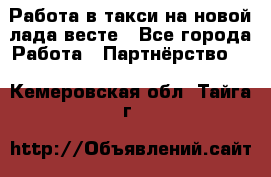 Работа в такси на новой лада весте - Все города Работа » Партнёрство   . Кемеровская обл.,Тайга г.